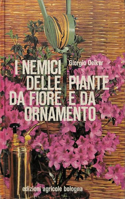 I nemici della piante da fiore e da ornamento - Giorgio Oelker - copertina