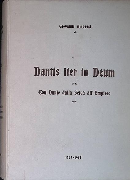 Dantis iter in Deum. Con Dante dalla Selva all'Empireo. 1265-1965 - Giovanni Ambrosi - copertina