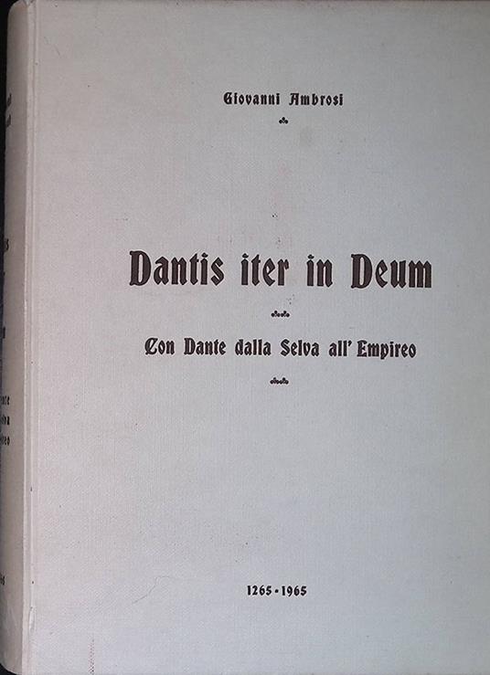 Dantis iter in Deum. Con Dante dalla Selva all'Empireo. 1265-1965 - Giovanni Ambrosi - copertina