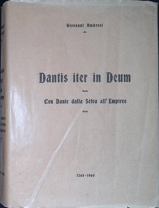 Dantis iter in Deum. Con Dante dalla Selva all'Empireo. 1265-1965 - Giovanni Ambrosi - copertina
