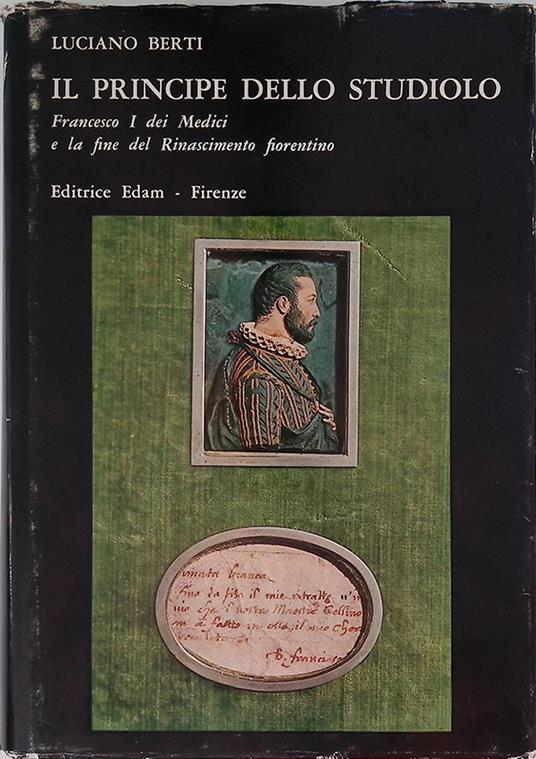 Il principe dello Studiolo. Francesco I dei Medici e la fine del Rinascimento fiorentino - Luciano Berti - copertina