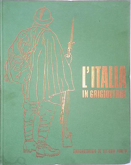 L' Italia in grigioverde. Cinquantenario di Vittorio Veneto - copertina