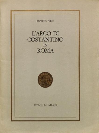 L' arco di Costantino in Roma - Roberto Peliti - copertina