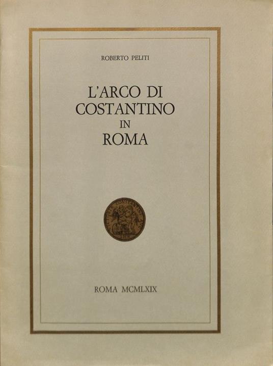 L' arco di Costantino in Roma - Roberto Peliti - copertina