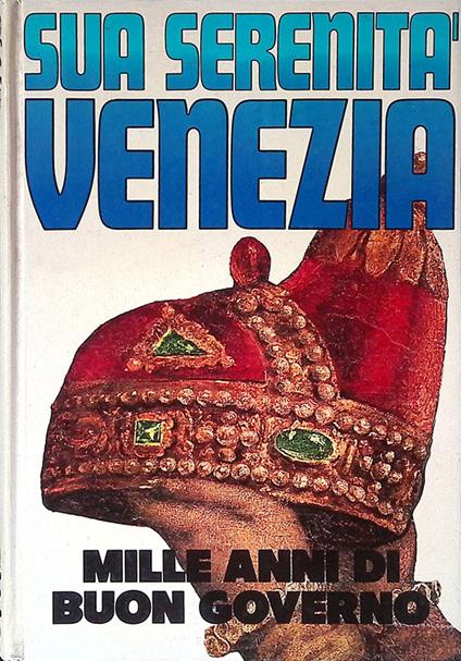 Sua Serenità Venezia. Mille anni di buon governo - Alvise Zorzi - copertina