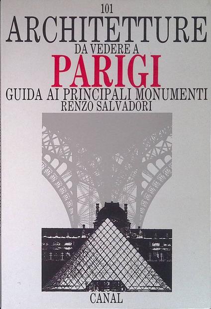 101 architetture da vedere a Parigi. Guida ai principali monumenti - Renzo Salvatori - copertina
