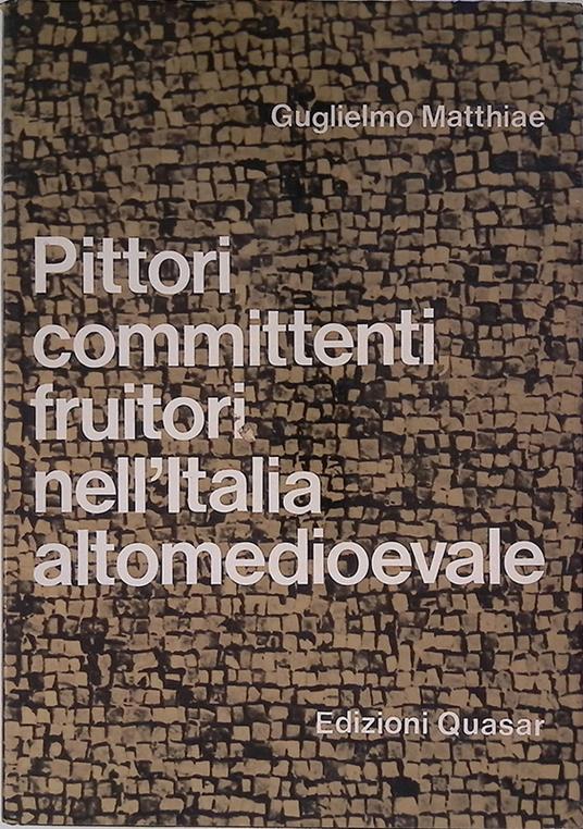 Pittori committenti fruitori nell'Italia altomedioevale - Guglielmo Matthiae - copertina