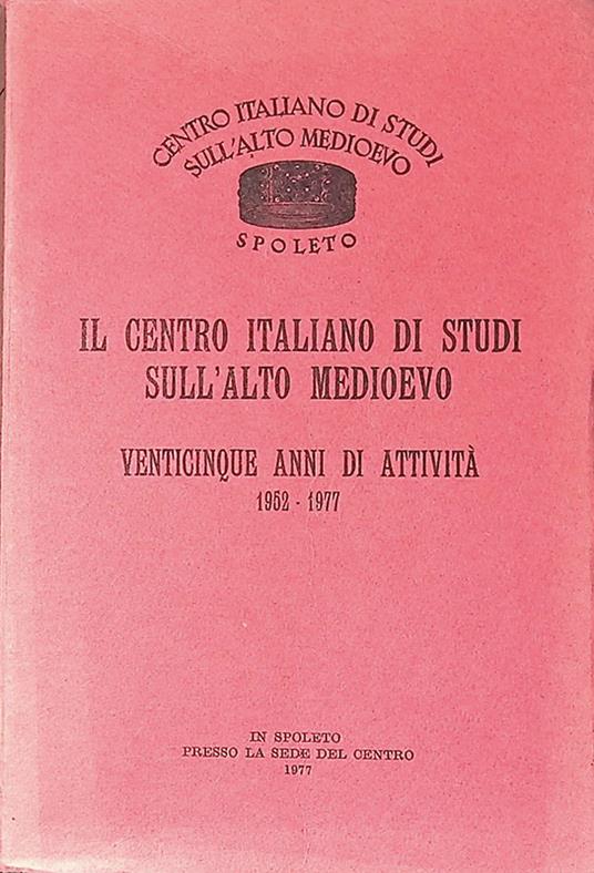 Il Centro Italiano di Studi sull'Alto Medioevo. Venticinque anni di attività. 1952-1977 - copertina