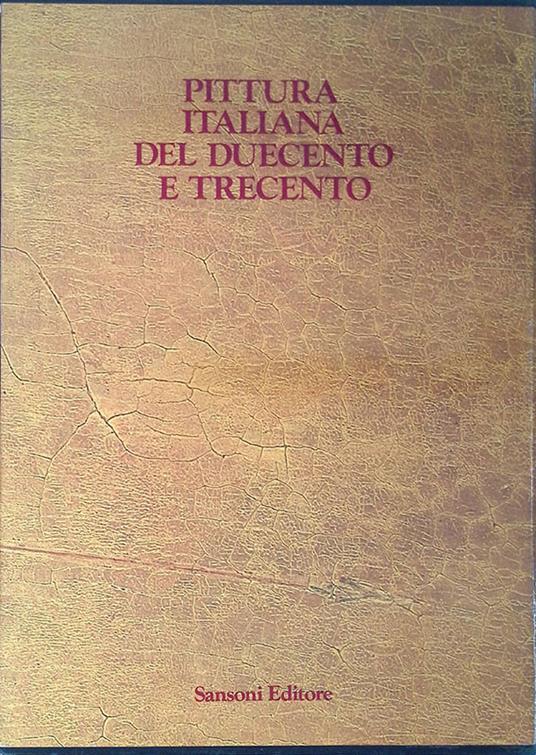 Pittura italiana del Duecento e Trecento. Catalogo della Mostra Giottesca di Firenze del 1937 - Giulia Sinibaldi - copertina