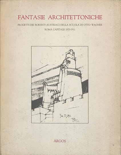 Fantasie architettoniche. Progetti dei borsisti austriaci della scuola di Otto Wagner. Roma capitale 1870-1911 - Jörg Garms - copertina