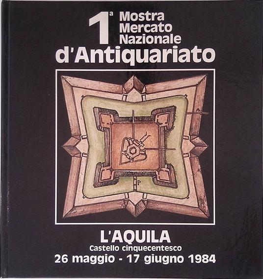 Prima Mostra Mercato Nazionale d'Antiquariato. L'Aquila, Castello Cinquecentesco, 26 maggio - 17 giugno 1984 - Piero Riccardi - copertina