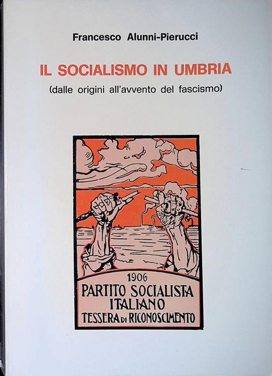 Il socialismo in Umbria. Dalle origini all'avvento del fascismo - Francesco Alunni Pierucci - copertina