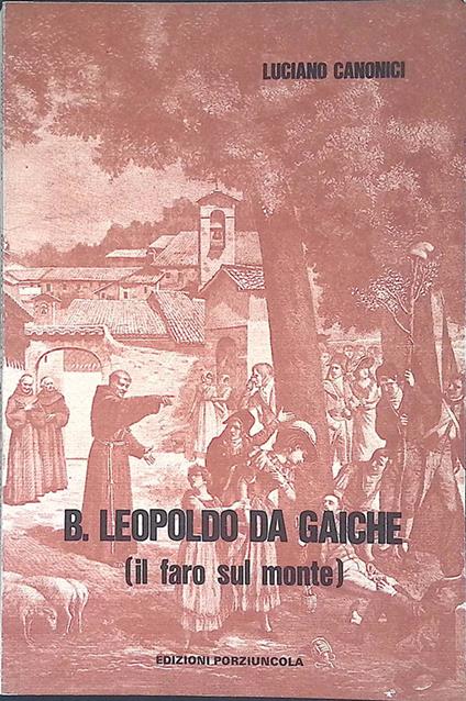 B. Leopoldo da Gaiche. Il faro sul monte - Luciano Canonici - copertina