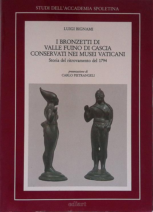 I bronzetti di Valle Fuino di Cascia conservati nei Musei Vaticani. Storia del ritrovamento del 1794 - L. Bignami - copertina
