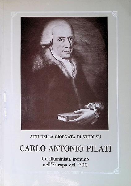 Atti della giornata di studi si Carlo Antonio Pilati. Un illuminista trentino nell'Europa del '700 - copertina