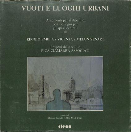 Vuoti e luoghi urbani. Argomenti per il dibattito con i disegni per gli spazi centrali di Reggio Emilia, Vicenza, Melun Senart. Progetti dello studio Pica Ciamarra Associati - Marina Borrelli - copertina