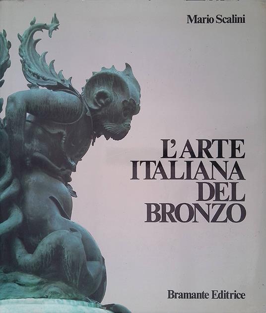 L' arte italiana del bronzo. 1000-1700. Toreutica monumentale dallìalto Medioevo al Barocco - Mario Scalini - copertina
