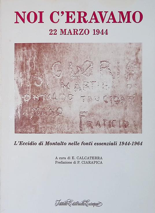 Noi c'eravamo. 22 marzo 1944. L'eccidio di Montalto nelle fonti essenziali 1944-1964 - Enzo Calcaterra - copertina