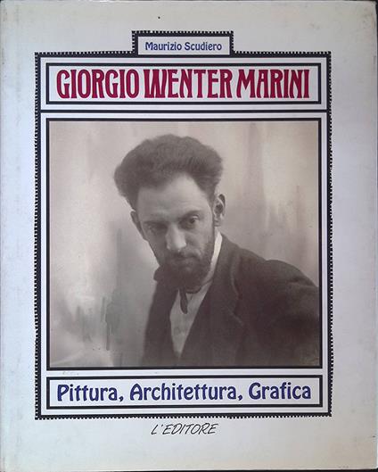 Giorgio Wenter Marini. Pittura, architettura, grafica - Maurizio Scudiero - copertina