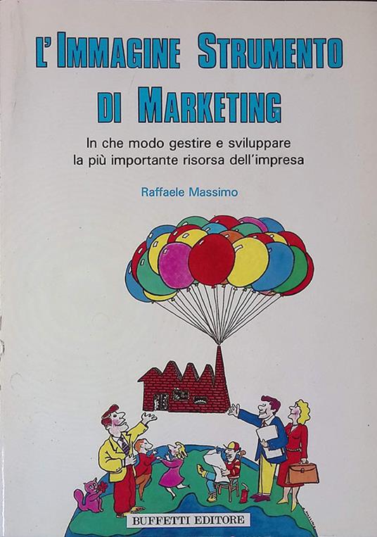 L' immagine strumento di marketing. In che modo gestire e sviluppare la più importante risorsa d'impresa - Raffaele Massimo - copertina