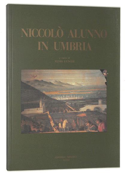 Niccolò Alunno in Umbria. Guida alle opere di Niccolò di Liberatore detto l'Alunno nelle chiese e nei musei della regione - Elvio Lunghi - copertina