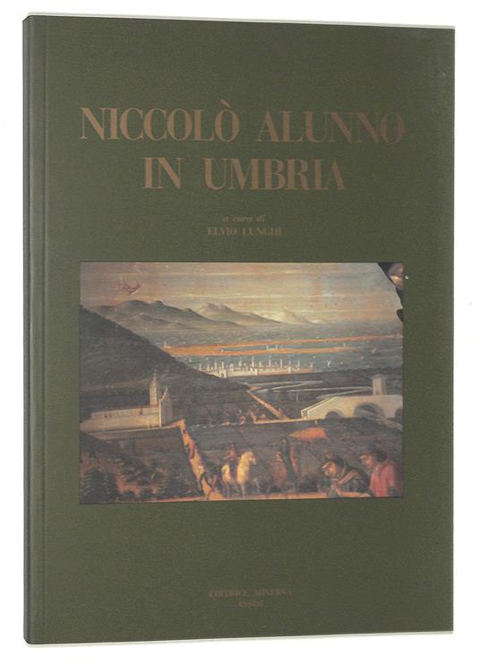 Niccolò Alunno in Umbria. Guida alle opere di Niccolò di Liberatore detto l'Alunno nelle chiese e nei musei della regione - Elvio Lunghi - copertina