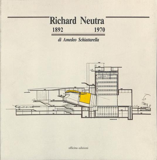 Richard Neutra 1892-1970 - Amedeo Schiattarella - copertina
