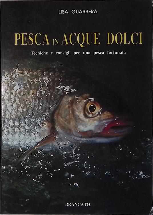 PESCA IN ACQUE DOLCI. Tecniche e consigli per una pesca fortunata - Lisa Guarrera - copertina