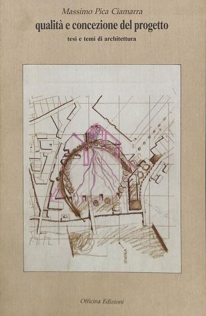 Qualità e concezione del progetto. Tesi e temi di architettura - Massimo Pica Ciamarra - copertina