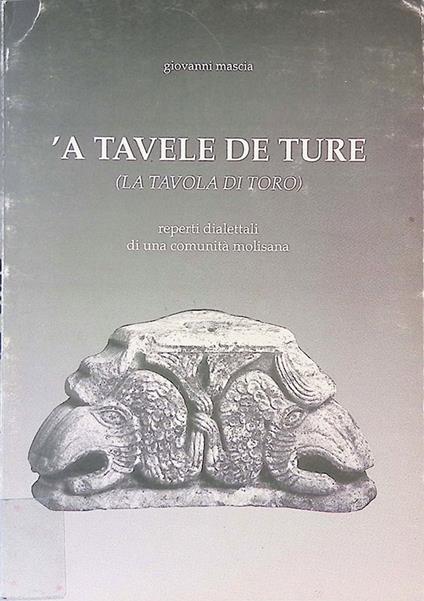 A tavele de ture. La tavola di toro. Reperti dialettali di una comunità molisana - Giovanni Mascia - copertina