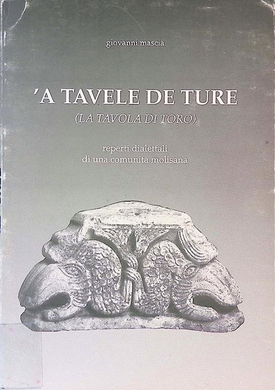 A tavele de ture. La tavola di toro. Reperti dialettali di una comunità molisana - Giovanni Mascia - copertina