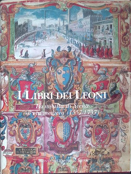 I libri dei Leoni. La nobiltà di Siena in età medicea. 1557-1737 - Mario Ascheri - copertina