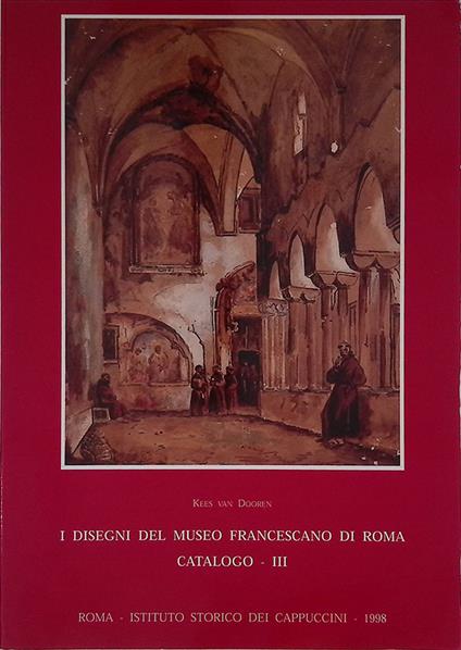 I disegni del Museo Francescano di Roma. Catalogo. III. Disegni dell'Otto e Novecento di: Van Dooren Kees - copertina