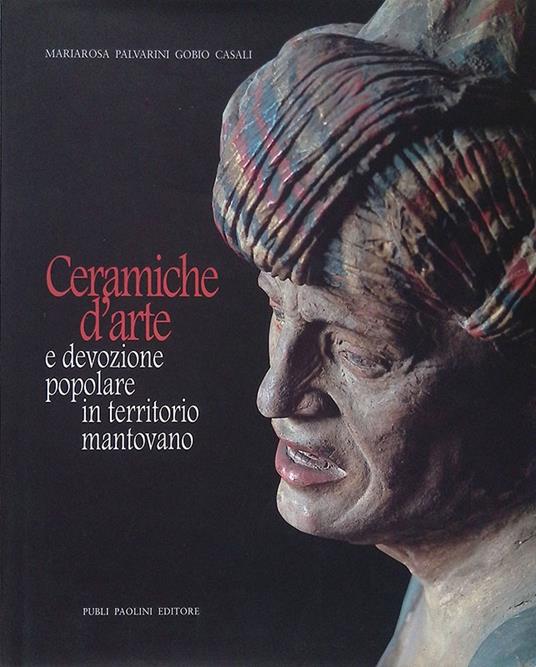Ceramiche d'arte e devozione popolare in territorio mantovano - Mariarosa Palvarini Gobio Casali - copertina