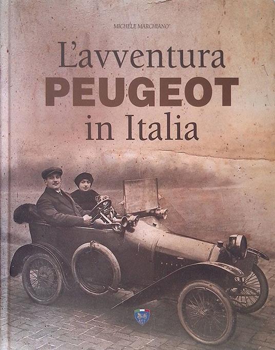 L' avventura Peugeot in Italia. Dal 1893 a oggi: un secolo ...e ancora - Michele Marchianò - copertina