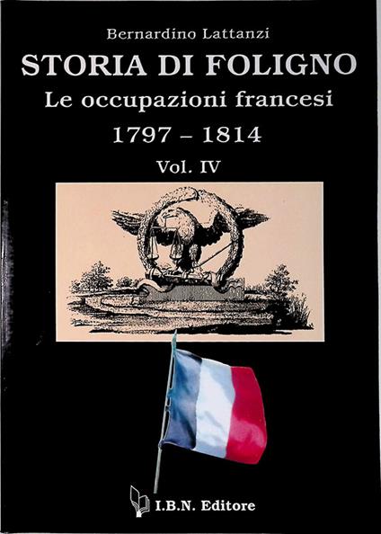 Storia di Foligno. Le occupazioni francesi 1797-1814. Vol. IV - Bernardino Lattanzi - copertina