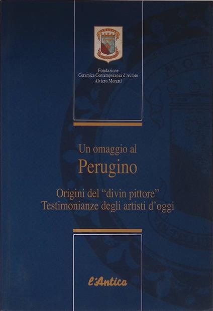 Un omaggio al Perugino. Origini del Divin Pittore. Testimonianza degli artisti di oggi - Antonio Carlo Ponti - copertina