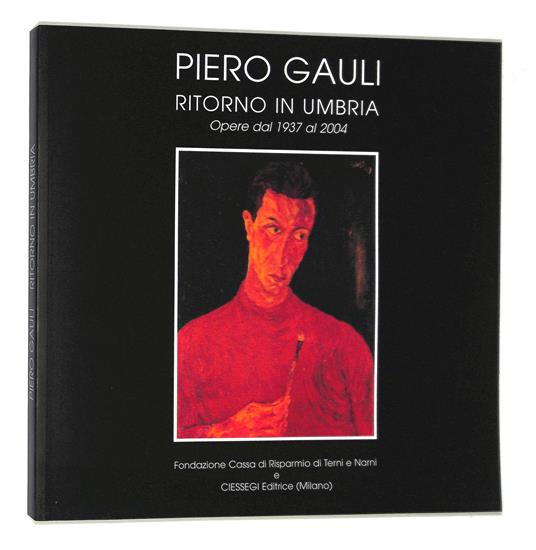 Piero Gauli. Ritorno in Umbria. Opere di corrente, ceramiche, antologia dal 1937 al 2004 - Elena Pontiggia - copertina