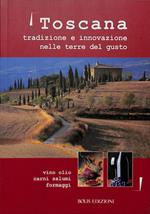 Toscana. Tradizione e innovazione nelle terre del gusto