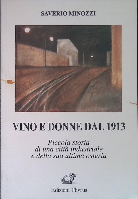Vino e donne dal 1913. Piccola storia di una città industriale e dalla sua ultima osteria - Saverio Minozzi - copertina