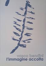 Vasco Bendini. L'immagine accolta. Opere 1951-2006