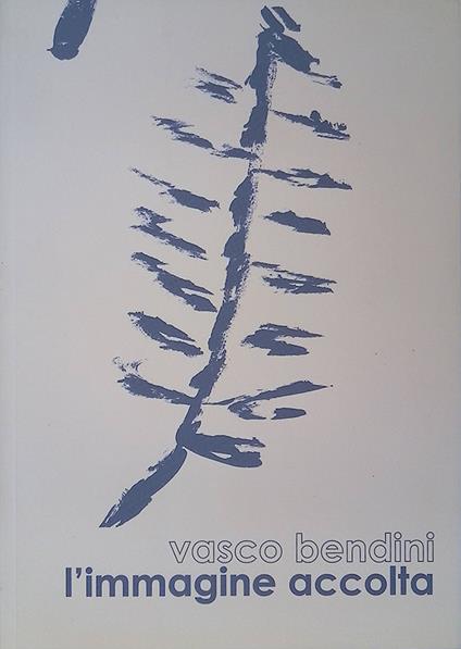 Vasco Bendini. L'immagine accolta. Opere 1951-2006 - Antonella Luciani - copertina