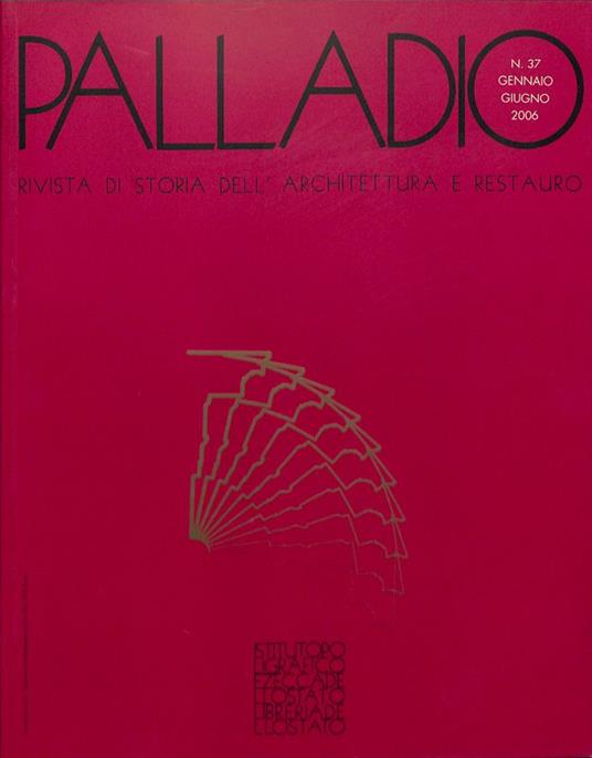Palladio. Rivista di storia dell'architettura e restauro. Nuova serie. Anno XIX n.37 gennaio-giugno 2006 - Sandro Benedetti - copertina