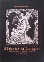 Silbestro da Bologna. un francescano, artista nel dipingere la pietra di luna. La sua vita, il suo pellegrinare, le sue opere
