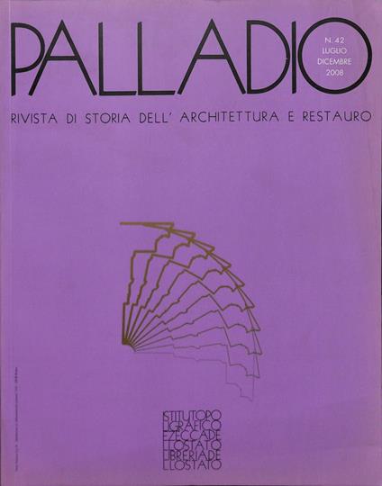 Palladio. Rivista di storia dell'architettura e restauro. Nuova serie. Anno XIX n.42 luglio-dicembre 2008 - Sandro Benedetti - copertina