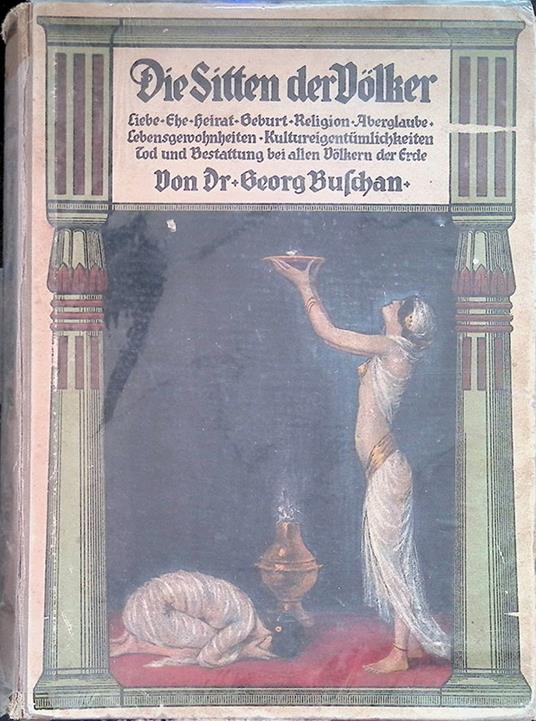 Die Sitten der Völker. Liebe, Ehe,Heirat,Geburt, Religion, Aberglaube, Lebensgewohnheiten, Kultureigentümlichkeiten, Tod und Bestattung bei allen Völkern der Erde. Erster Band - Georg Buschan - copertina