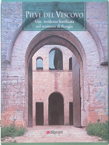 Pieve del Vescovo. Una residenza fortificata nel territorio di Perugia - Francesco Federico Mancini - copertina