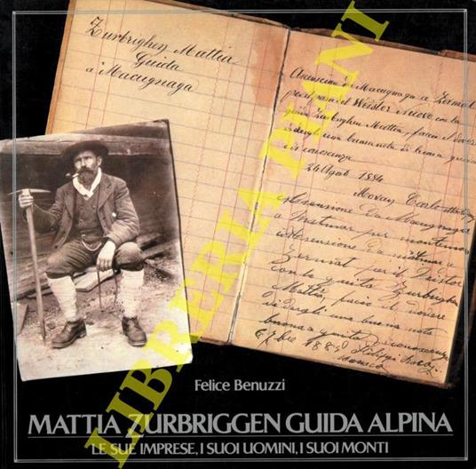 Mattia Zurbriggen guida alpina. Le sue imprese, i suoi uomini, i suoi monti - Felice Benuzzi - copertina