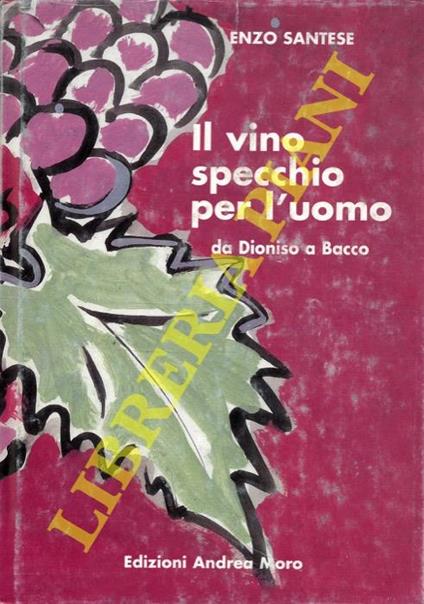 Il vino specchio per l'uomo da Dioniso a Bacco - Enzo Santese - copertina