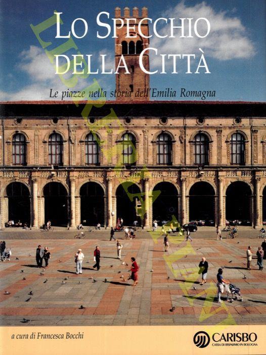 Lo specchio della città. Le piazze nella storia dell'Emilia Romagna - Francesca Bocchi - copertina